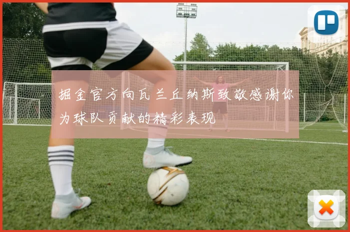 掘金官方向瓦兰丘纳斯致敬感谢你为球队贡献的精彩表现