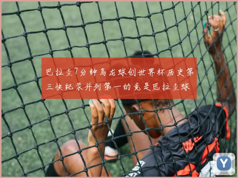 巴拉圭7分钟乌龙球创世界杯历史第三快纪录并列第一的竟是巴拉圭球员