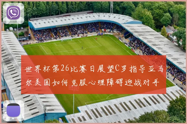 世界杯第26比赛日展望C罗指导亚马尔美国如何克服心理障碍迎战对手