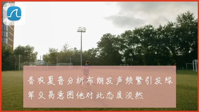 香农夏普分析布朗发声频繁引发绿军交易意图他对此态度淡然