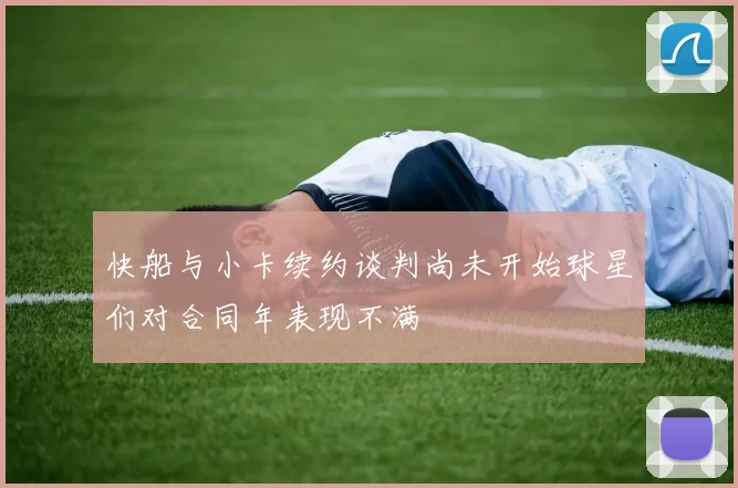 快船与小卡续约谈判尚未开始球星们对合同年表现不满